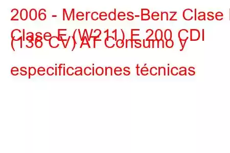 2006 - Mercedes-Benz Clase E
Clase E (W211) E 200 CDI (136 CV) AT Consumo y especificaciones técnicas