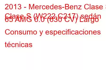 2013 - Mercedes-Benz Clase S
Clase S (W222,C217) sedán 65 AMG 6.0 (630 CV) Largo Consumo y especificaciones técnicas