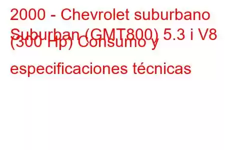 2000 - Chevrolet suburbano
Suburban (GMT800) 5.3 i V8 (300 Hp) Consumo y especificaciones técnicas