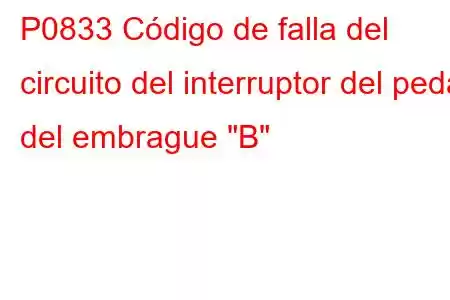 P0833 Código de falla del circuito del interruptor del pedal del embrague 