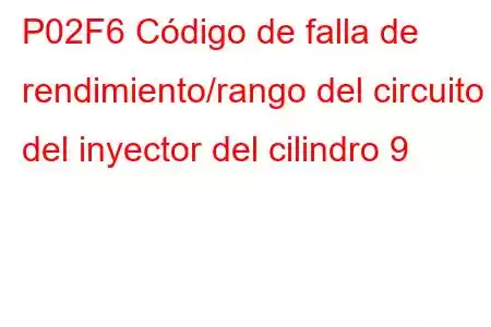 P02F6 Código de falla de rendimiento/rango del circuito del inyector del cilindro 9