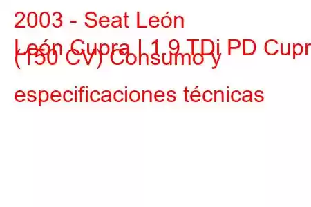 2003 - Seat León
León Cupra I 1.9 TDi PD Cupra (150 CV) Consumo y especificaciones técnicas