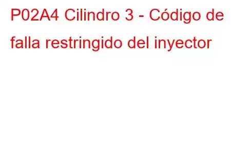 P02A4 Cilindro 3 - Código de falla restringido del inyector