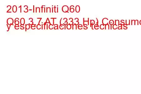 2013-Infiniti Q60
Q60 3.7 AT (333 Hp) Consumo y especificaciones técnicas