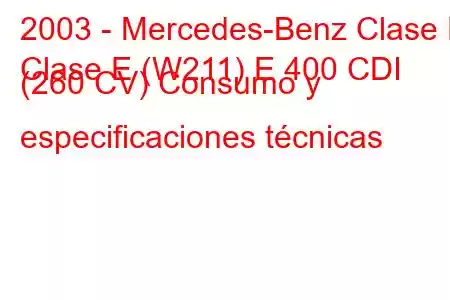 2003 - Mercedes-Benz Clase E
Clase E (W211) E 400 CDI (260 CV) Consumo y especificaciones técnicas