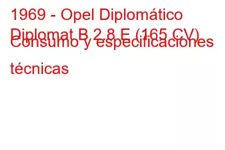 1969 - Opel Diplomático
Diplomat B 2.8 E (165 CV) Consumo y especificaciones técnicas