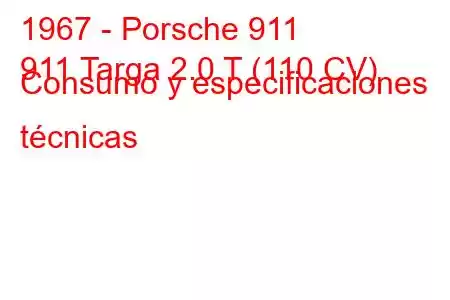 1967 - Porsche 911
911 Targa 2.0 T (110 CV) Consumo y especificaciones técnicas