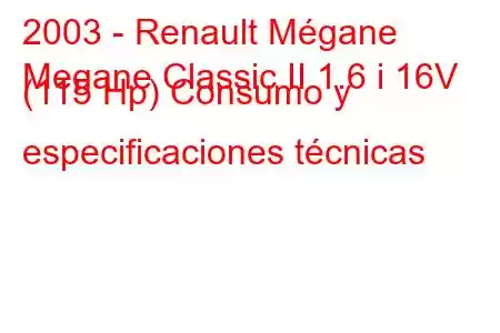 2003 - Renault Mégane
Megane Classic II 1.6 i 16V (115 Hp) Consumo y especificaciones técnicas