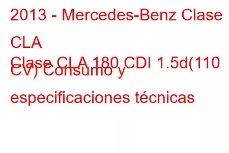 2013 - Mercedes-Benz Clase CLA
Clase CLA 180 CDI 1.5d(110 CV) Consumo y especificaciones técnicas