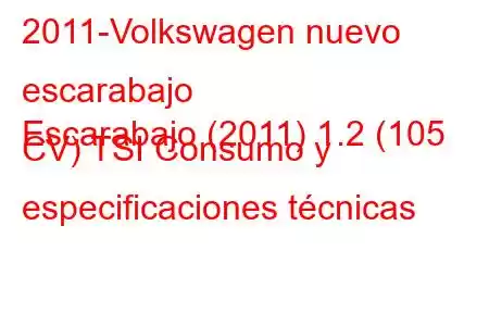 2011-Volkswagen nuevo escarabajo
Escarabajo (2011) 1.2 (105 CV) TSI Consumo y especificaciones técnicas