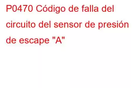 P0470 Código de falla del circuito del sensor de presión de escape 