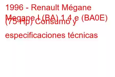 1996 - Renault Mégane
Megane I (BA) 1.4 e (BA0E) (75 Hp) Consumo y especificaciones técnicas