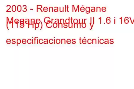 2003 - Renault Mégane
Megane Grandtour II 1.6 i 16V (115 Hp) Consumo y especificaciones técnicas