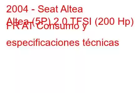 2004 - Seat Altea
Altea (5P) 2.0 TFSI (200 Hp) FR AT Consumo y especificaciones técnicas