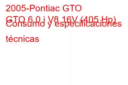 2005-Pontiac GTO
GTO 6.0 i V8 16V (405 Hp) Consumo y especificaciones técnicas