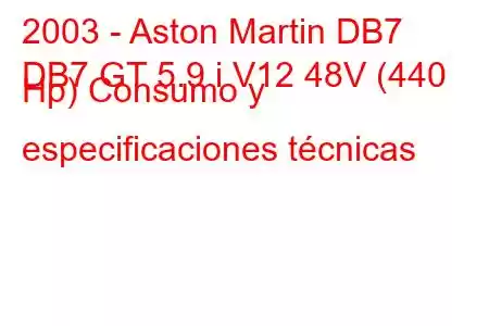 2003 - Aston Martin DB7
DB7 GT 5.9 i V12 48V (440 Hp) Consumo y especificaciones técnicas