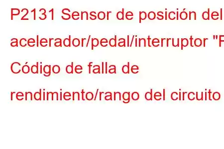 P2131 Sensor de posición del acelerador/pedal/interruptor 