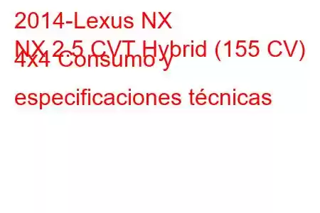 2014-Lexus NX
NX 2.5 CVT Hybrid (155 CV) 4x4 Consumo y especificaciones técnicas