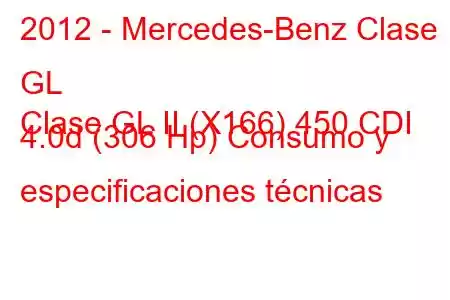 2012 - Mercedes-Benz Clase GL
Clase GL II (X166) 450 CDI 4.0d (306 Hp) Consumo y especificaciones técnicas