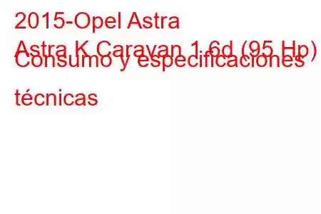 2015-Opel Astra
Astra K Caravan 1.6d (95 Hp) Consumo y especificaciones técnicas