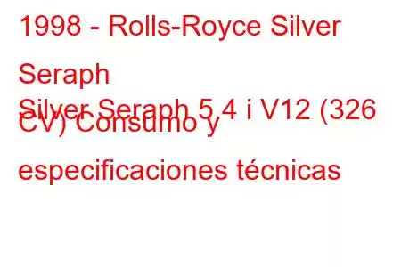 1998 - Rolls-Royce Silver Seraph
Silver Seraph 5.4 i V12 (326 CV) Consumo y especificaciones técnicas