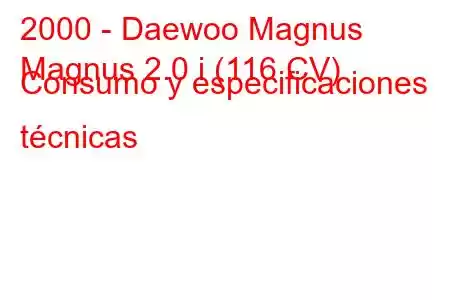 2000 - Daewoo Magnus
Magnus 2.0 i (116 CV) Consumo y especificaciones técnicas