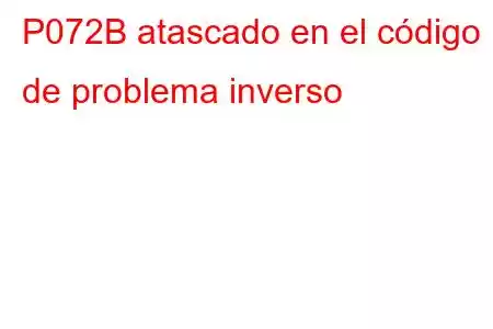 P072B atascado en el código de problema inverso