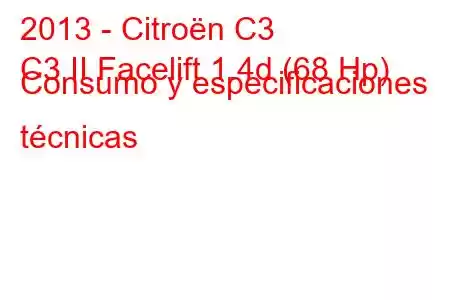 2013 - Citroën C3
C3 II Facelift 1.4d (68 Hp) Consumo y especificaciones técnicas