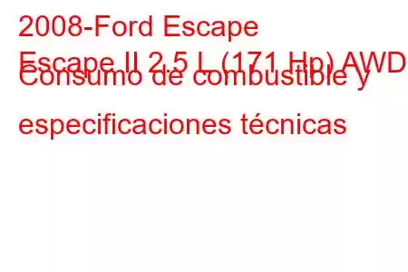 2008-Ford Escape
Escape II 2.5 L (171 Hp) AWD Consumo de combustible y especificaciones técnicas