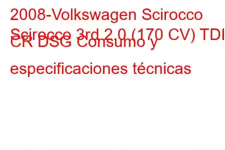 2008-Volkswagen Scirocco
Scirocco 3rd 2.0 (170 CV) TDI CR DSG Consumo y especificaciones técnicas