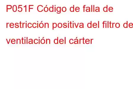 P051F Código de falla de restricción positiva del filtro de ventilación del cárter