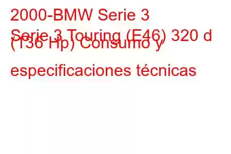 2000-BMW Serie 3
Serie 3 Touring (E46) 320 d (136 Hp) Consumo y especificaciones técnicas