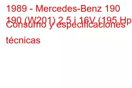 1989 - Mercedes-Benz 190
190 (W201) 2.5 i 16V (195 Hp) Consumo y especificaciones técnicas