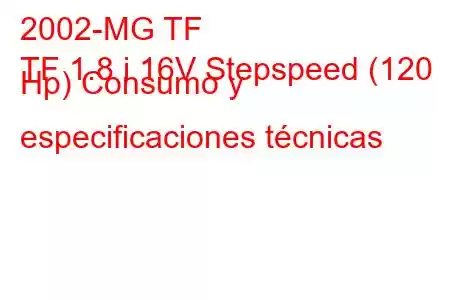 2002-MG TF
TF 1.8 i 16V Stepspeed (120 Hp) Consumo y especificaciones técnicas