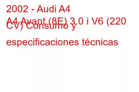 2002 - Audi A4
A4 Avant (8E) 3.0 i V6 (220 CV) Consumo y especificaciones técnicas