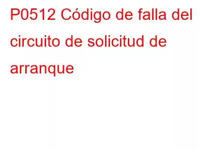 P0512 Código de falla del circuito de solicitud de arranque