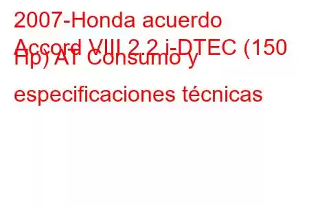 2007-Honda acuerdo
Accord VIII 2.2 i-DTEC (150 Hp) AT Consumo y especificaciones técnicas