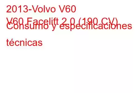 2013-Volvo V60
V60 Facelift 2.0 (190 CV) Consumo y especificaciones técnicas