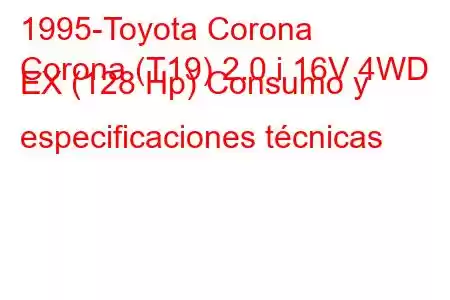 1995-Toyota Corona
Corona (T19) 2.0 i 16V 4WD EX (128 Hp) Consumo y especificaciones técnicas