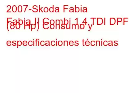 2007-Skoda Fabia
Fabia II Combi 1.4 TDI DPF (80 Hp) Consumo y especificaciones técnicas