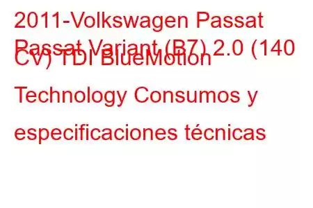 2011-Volkswagen Passat
Passat Variant (B7) 2.0 (140 CV) TDI BlueMotion Technology Consumos y especificaciones técnicas