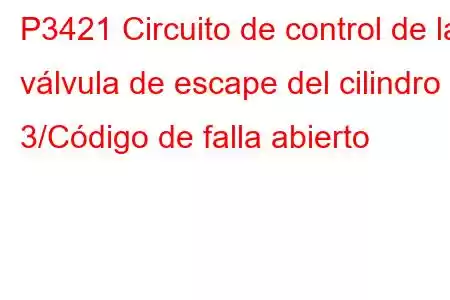 P3421 Circuito de control de la válvula de escape del cilindro 3/Código de falla abierto