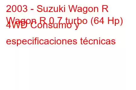 2003 - Suzuki Wagon R
Wagon R 0.7 turbo (64 Hp) 4WD Consumo y especificaciones técnicas