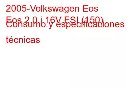 2005-Volkswagen Eos
Eos 2.0 i 16V FSI (150) Consumo y especificaciones técnicas