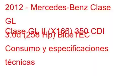 2012 - Mercedes-Benz Clase GL
Clase GL II (X166) 350 CDI 3.0d (258 Hp) BlueTEC Consumo y especificaciones técnicas