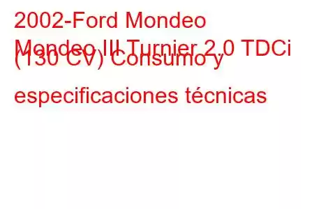 2002-Ford Mondeo
Mondeo III Turnier 2.0 TDCi (130 CV) Consumo y especificaciones técnicas