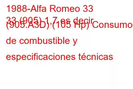 1988-Alfa Romeo 33
33 (905) 1,7 es decir (905.A3D) (105 Hp) Consumo de combustible y especificaciones técnicas