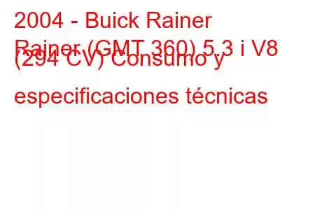 2004 - Buick Rainer
Rainer (GMT 360) 5.3 i V8 (294 CV) Consumo y especificaciones técnicas