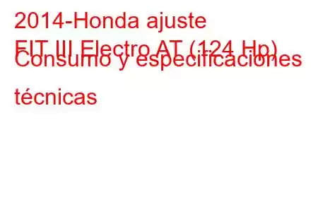 2014-Honda ajuste
FIT III Electro AT (124 Hp) Consumo y especificaciones técnicas