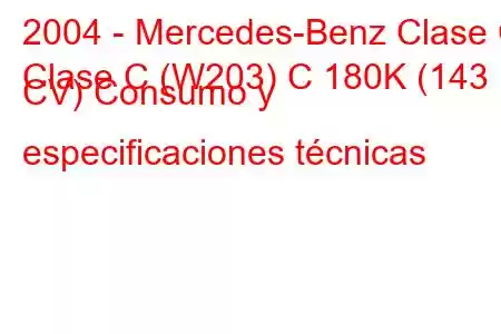 2004 - Mercedes-Benz Clase C
Clase C (W203) C 180K (143 CV) Consumo y especificaciones técnicas